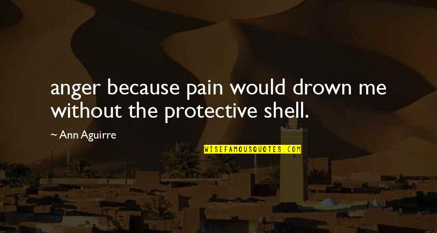 Best Protective Quotes By Ann Aguirre: anger because pain would drown me without the