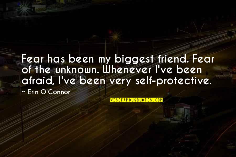 Best Protective Quotes By Erin O'Connor: Fear has been my biggest friend. Fear of