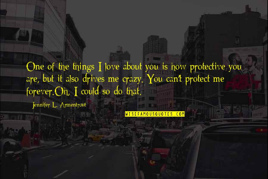 Best Protective Quotes By Jennifer L. Armentrout: One of the things I love about you