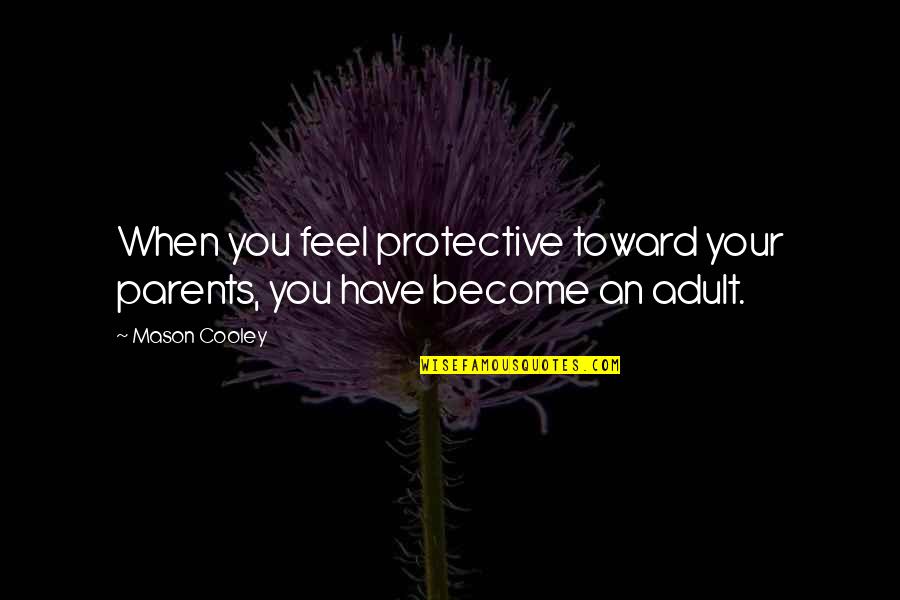 Best Protective Quotes By Mason Cooley: When you feel protective toward your parents, you