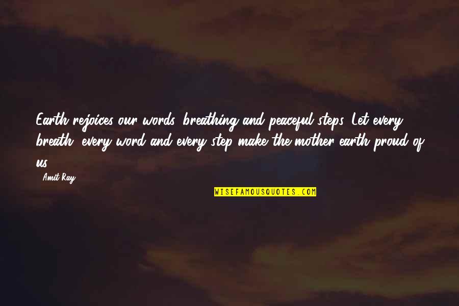 Best Proud Mother Quotes By Amit Ray: Earth rejoices our words, breathing and peaceful steps.