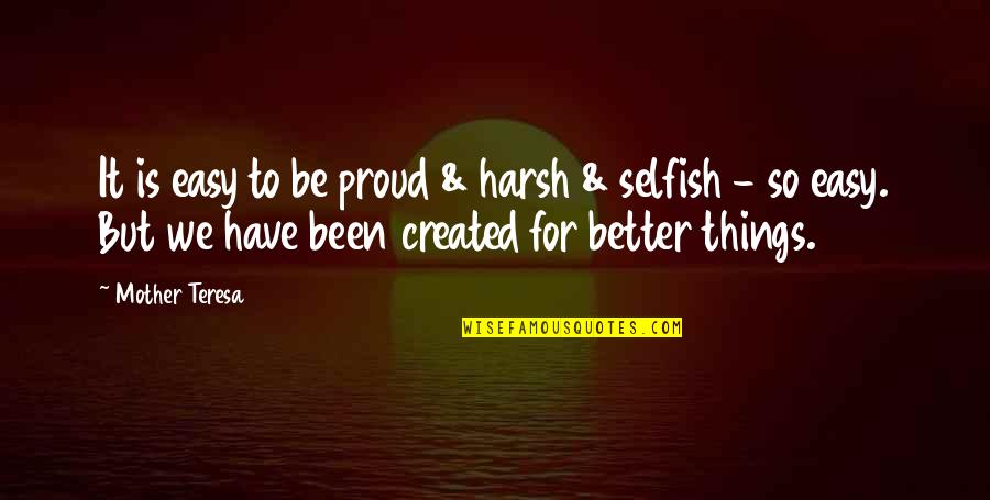 Best Proud Mother Quotes By Mother Teresa: It is easy to be proud & harsh