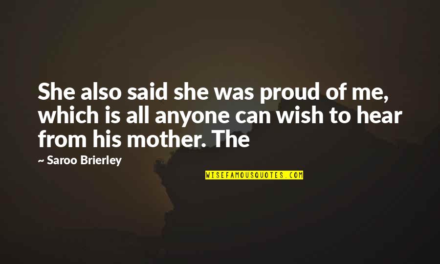 Best Proud Mother Quotes By Saroo Brierley: She also said she was proud of me,