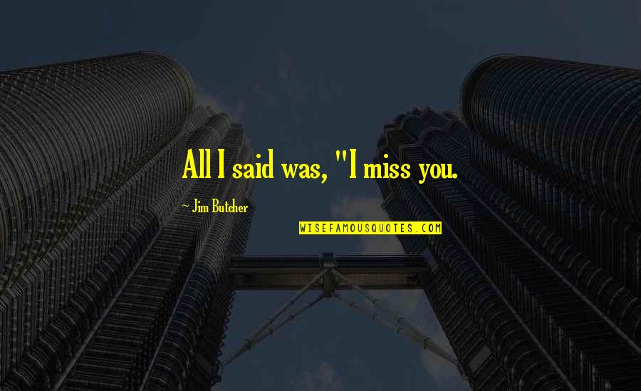 Best Prufrock Quotes By Jim Butcher: All I said was, "I miss you. Best Prufrock Quotes By Jim Butcher: All I said was, "I miss you.