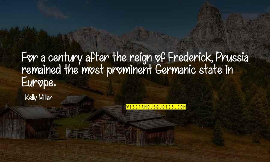 Best Prussia Quotes By Kelly Miller: For a century after the reign of Frederick,