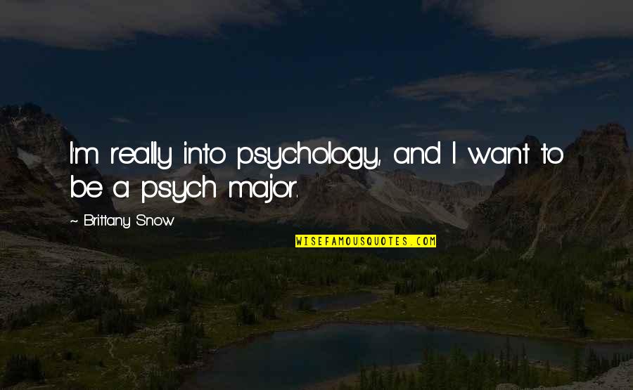 Best Psych Quotes By Brittany Snow: I'm really into psychology, and I want to