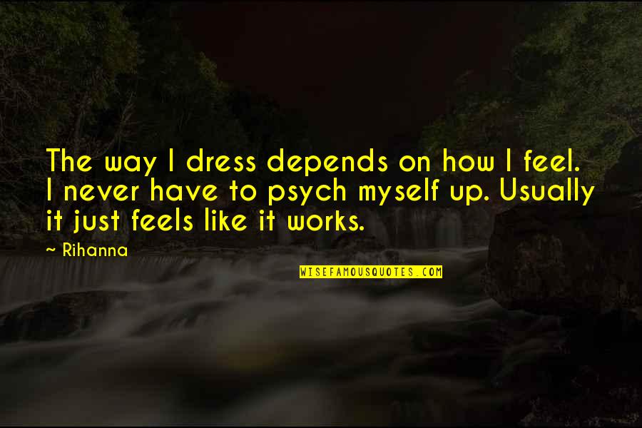 Best Psych Quotes By Rihanna: The way I dress depends on how I
