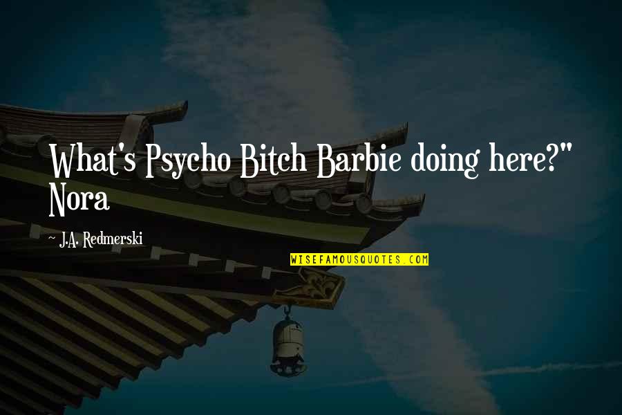 Best Psycho Quotes By J.A. Redmerski: What's Psycho Bitch Barbie doing here?" Nora