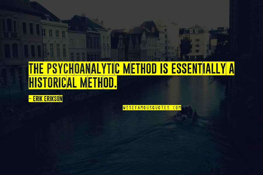Best Psychoanalytic Quotes By Erik Erikson: The psychoanalytic method is essentially a historical method.