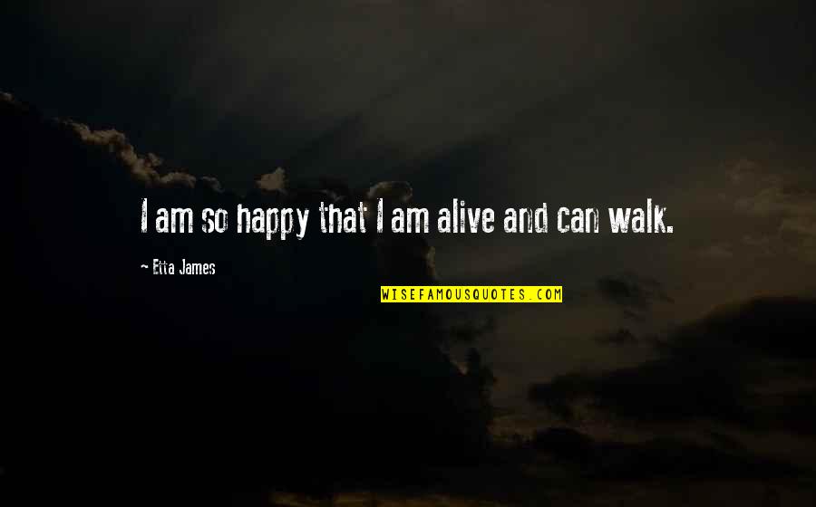 Best Psychoanalytic Quotes By Etta James: I am so happy that I am alive