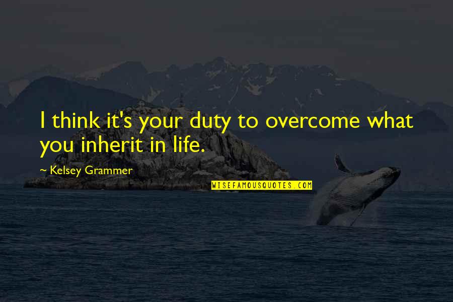 Best Psychoanalytic Quotes By Kelsey Grammer: I think it's your duty to overcome what