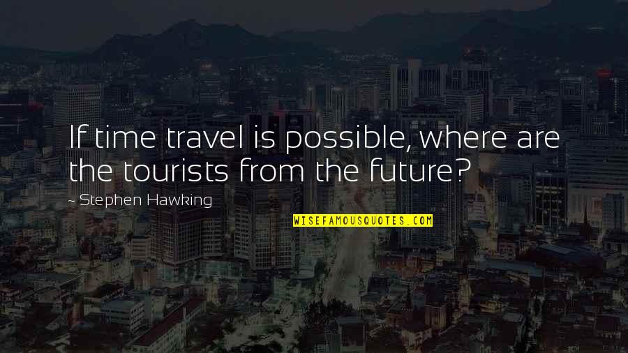 Best Psychoanalytic Quotes By Stephen Hawking: If time travel is possible, where are the Best Psychoanalytic Quotes By Stephen Hawking: If time travel is possible, where are the