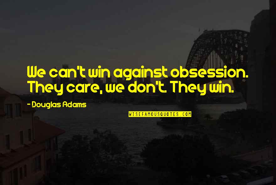 Best Psychology Quotes By Douglas Adams: We can't win against obsession. They care, we