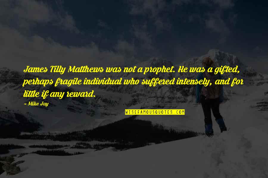 Best Psychology Quotes By Mike Jay: James Tilly Matthews was not a prophet. He