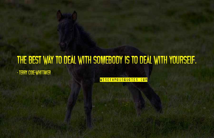 Best Psychology Quotes By Terry Cole-Whittaker: The best way to deal with somebody is