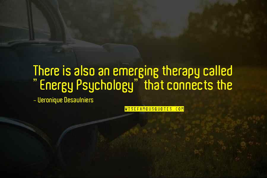 Best Psychology Quotes By Veronique Desaulniers: There is also an emerging therapy called "Energy