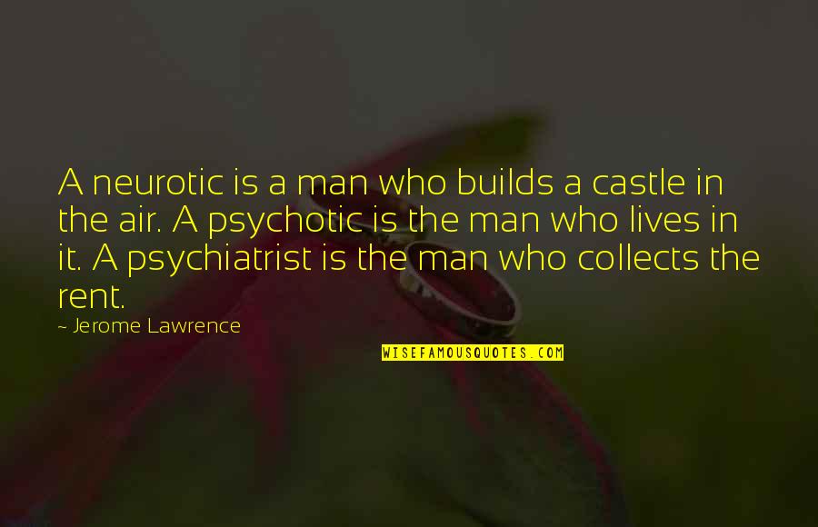 Best Psychotic Quotes By Jerome Lawrence: A neurotic is a man who builds a