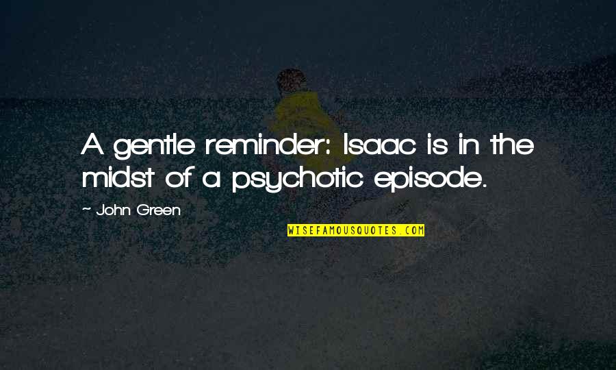 Best Psychotic Quotes By John Green: A gentle reminder: Isaac is in the midst