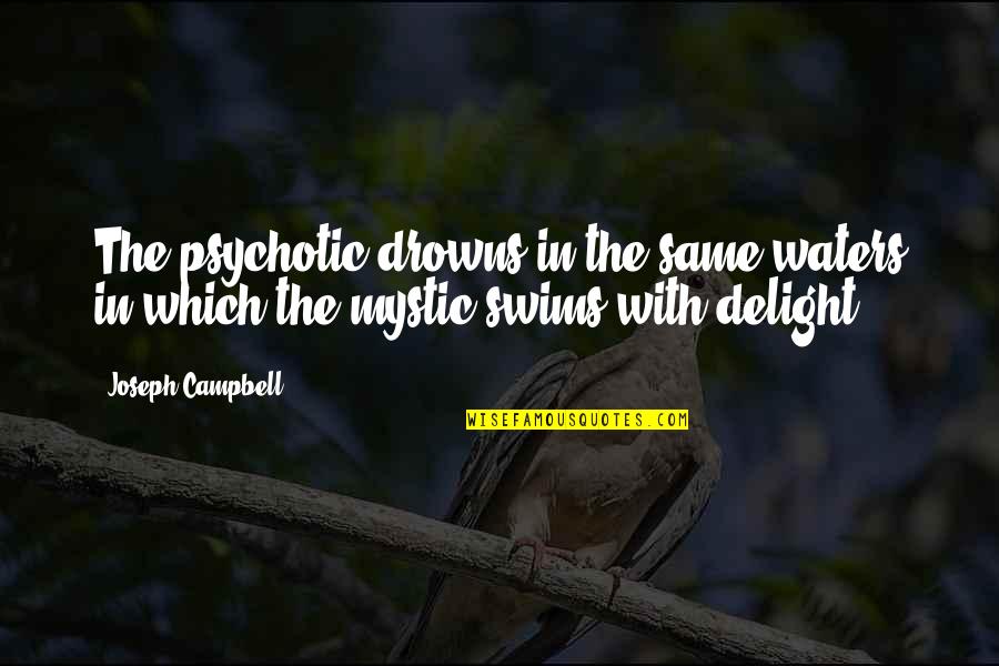 Best Psychotic Quotes By Joseph Campbell: The psychotic drowns in the same waters in
