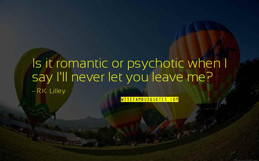 Best Psychotic Quotes By R.K. Lilley: Is it romantic or psychotic when I say