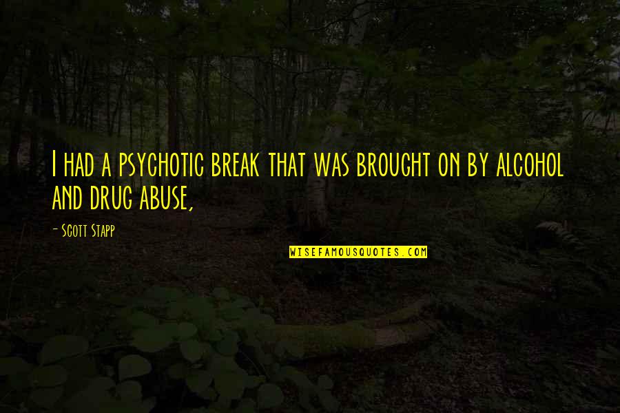 Best Psychotic Quotes By Scott Stapp: I had a psychotic break that was brought