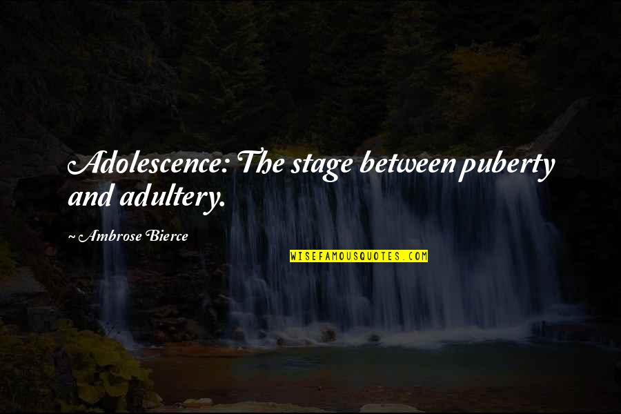 Best Puberty Quotes By Ambrose Bierce: Adolescence: The stage between puberty and adultery.