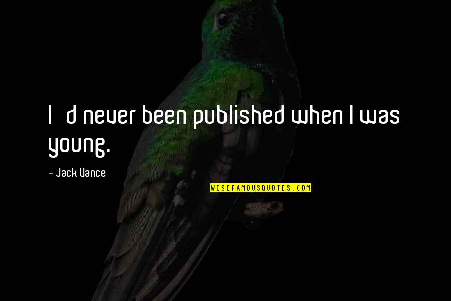 Best Published Quotes By Jack Vance: I'd never been published when I was young.