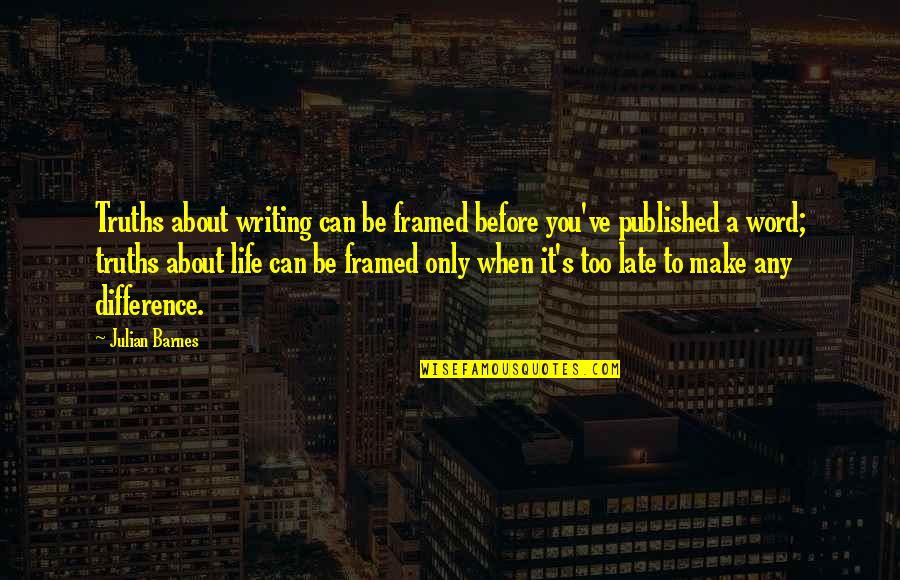 Best Published Quotes By Julian Barnes: Truths about writing can be framed before you've