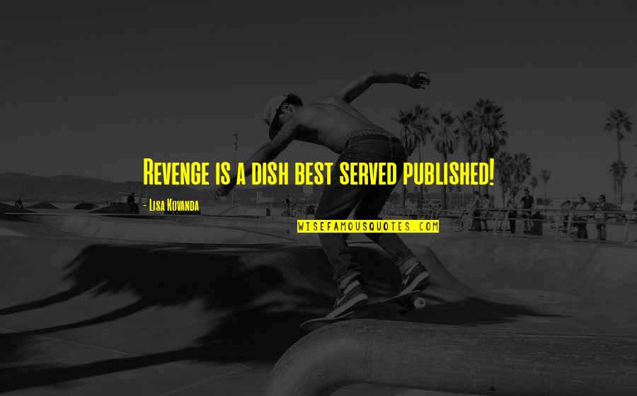 Best Published Quotes By Lisa Kovanda: Revenge is a dish best served published!