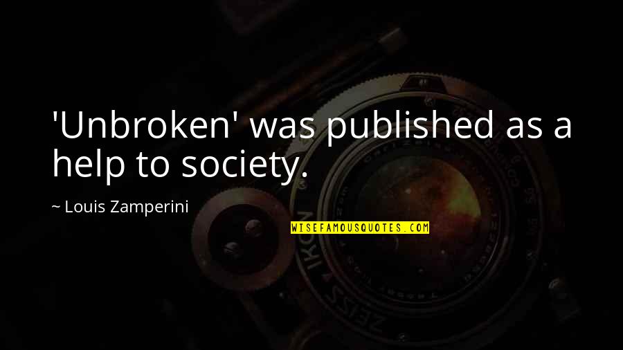 Best Published Quotes By Louis Zamperini: 'Unbroken' was published as a help to society.