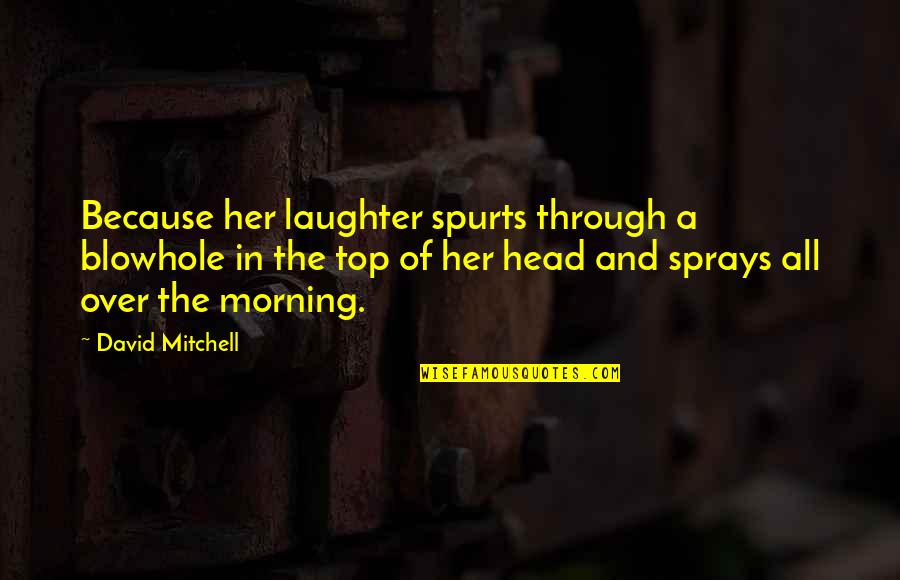 Best Punchline Quotes By David Mitchell: Because her laughter spurts through a blowhole in Best Punchline Quotes By David Mitchell: Because her laughter spurts through a blowhole in