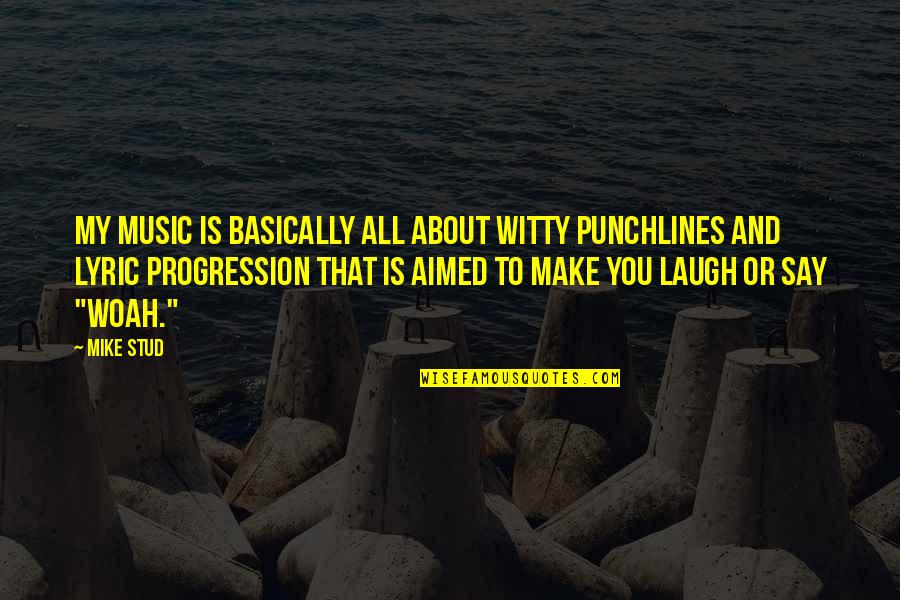 Best Punchlines Quotes By Mike Stud: My music is basically all about witty punchlines