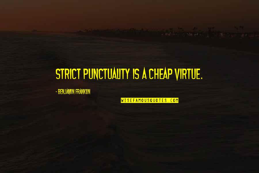 Best Punctuality Quotes By Benjamin Franklin: Strict punctuality is a cheap virtue.