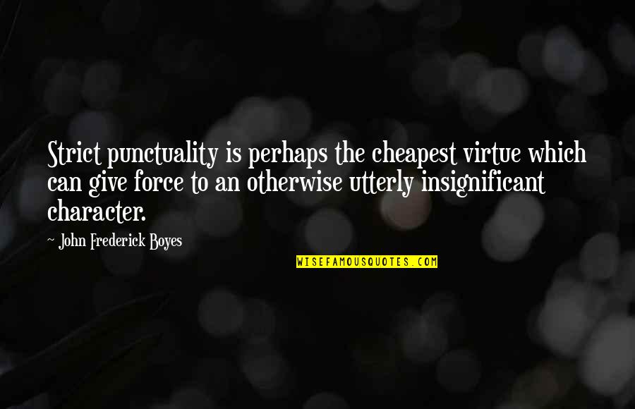 Best Punctuality Quotes By John Frederick Boyes: Strict punctuality is perhaps the cheapest virtue which