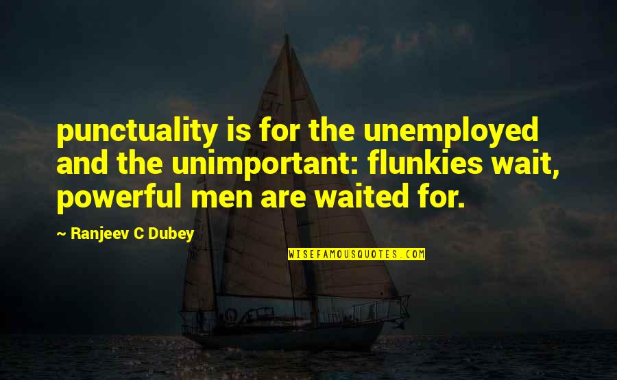 Best Punctuality Quotes By Ranjeev C Dubey: punctuality is for the unemployed and the unimportant: