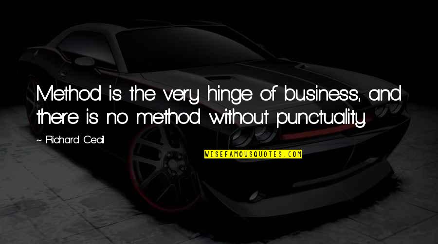Best Punctuality Quotes By Richard Cecil: Method is the very hinge of business, and