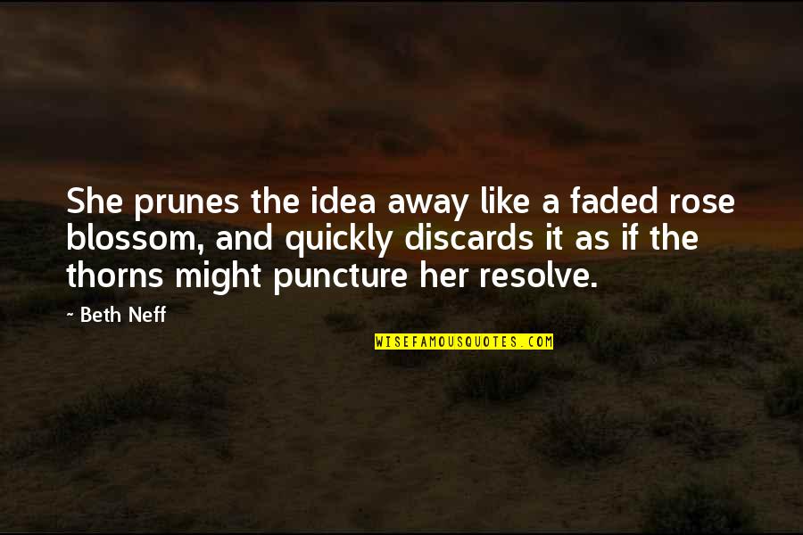 Best Puncture Quotes By Beth Neff: She prunes the idea away like a faded Best Puncture Quotes By Beth Neff: She prunes the idea away like a faded