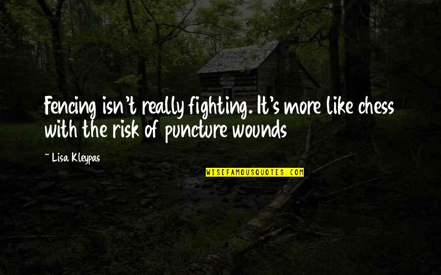 Best Puncture Quotes By Lisa Kleypas: Fencing isn't really fighting. It's more like chess