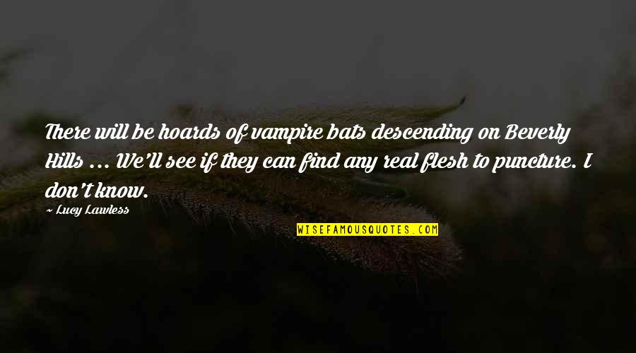 Best Puncture Quotes By Lucy Lawless: There will be hoards of vampire bats descending Best Puncture Quotes By Lucy Lawless: There will be hoards of vampire bats descending