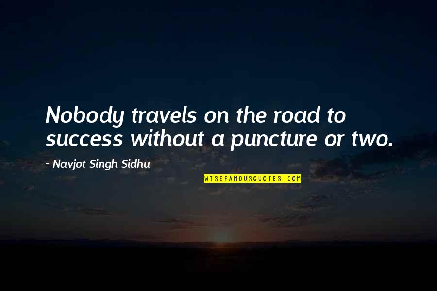 Best Puncture Quotes By Navjot Singh Sidhu: Nobody travels on the road to success without Best Puncture Quotes By Navjot Singh Sidhu: Nobody travels on the road to success without