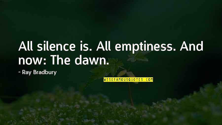 Best Puncture Quotes By Ray Bradbury: All silence is. All emptiness. And now: The Best Puncture Quotes By Ray Bradbury: All silence is. All emptiness. And now: The