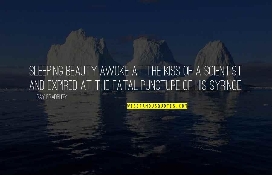 Best Puncture Quotes By Ray Bradbury: Sleeping beauty awoke at the kiss of a Best Puncture Quotes By Ray Bradbury: Sleeping beauty awoke at the kiss of a