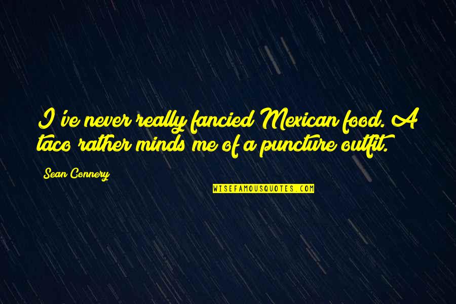 Best Puncture Quotes By Sean Connery: I've never really fancied Mexican food. A taco