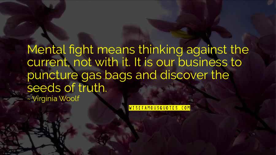 Best Puncture Quotes By Virginia Woolf: Mental fight means thinking against the current, not Best Puncture Quotes By Virginia Woolf: Mental fight means thinking against the current, not