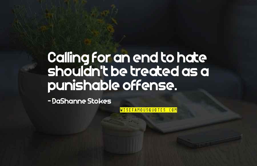 Best Punishable Quotes By DaShanne Stokes: Calling for an end to hate shouldn't be