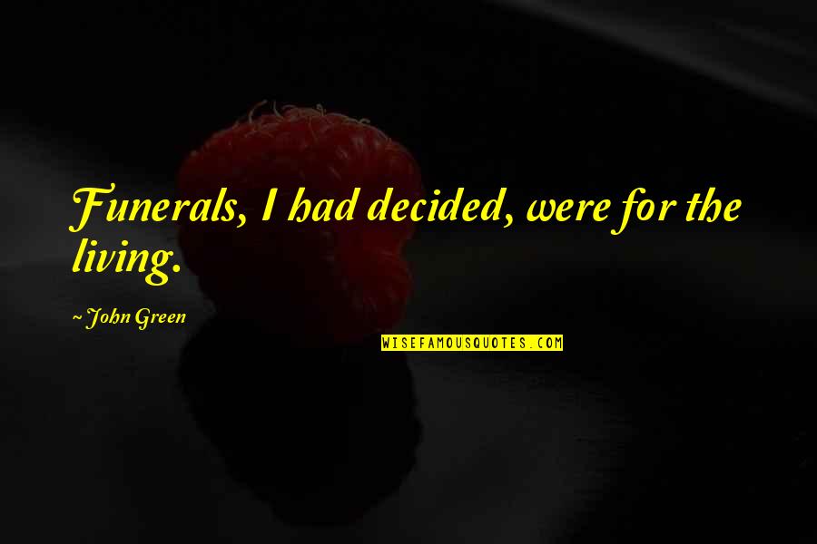 Best Punishable Quotes By John Green: Funerals, I had decided, were for the living.