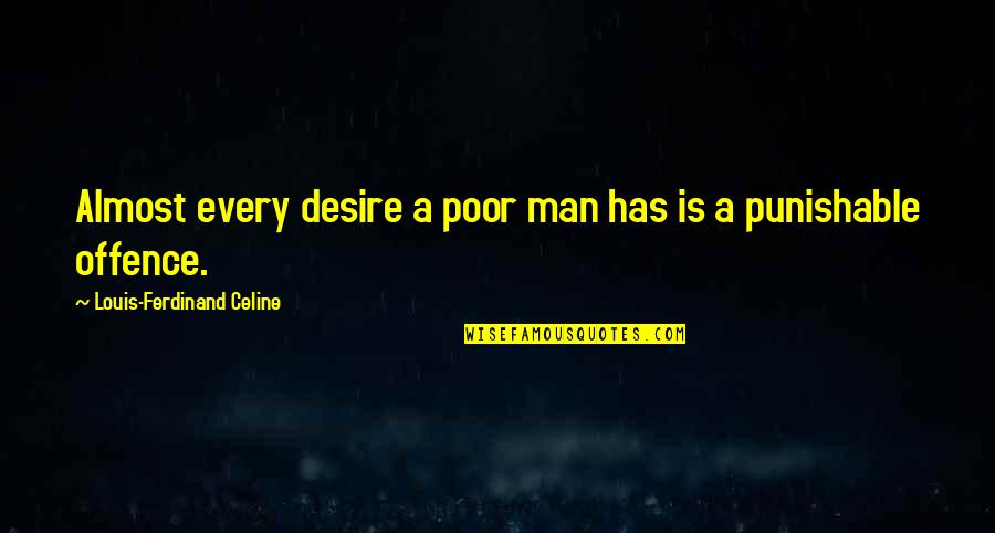 Best Punishable Quotes By Louis-Ferdinand Celine: Almost every desire a poor man has is