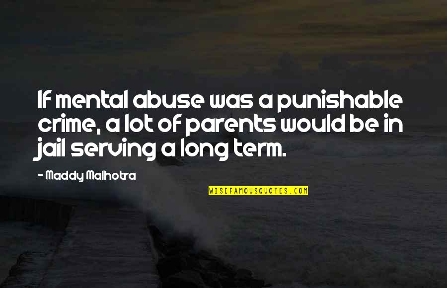 Best Punishable Quotes By Maddy Malhotra: If mental abuse was a punishable crime, a