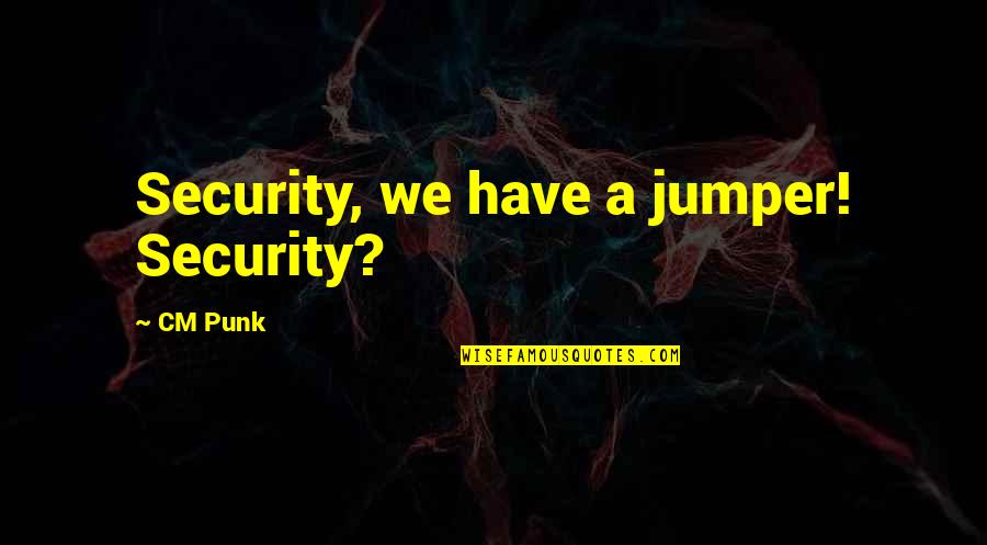 Best Punk Quotes By CM Punk: Security, we have a jumper! Security?