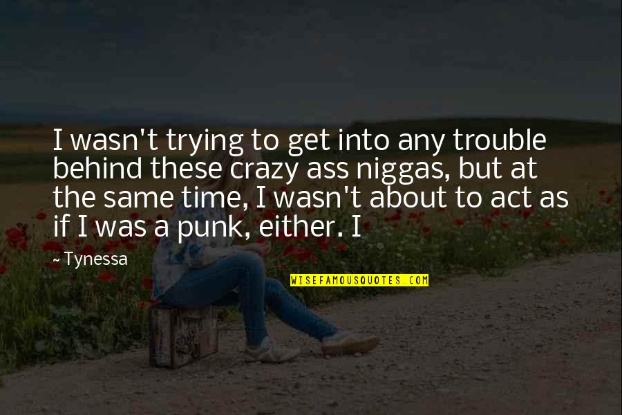Best Punk Quotes By Tynessa: I wasn't trying to get into any trouble